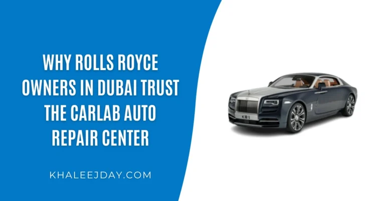 Why Rolls Royce Owners in Dubai Trust The Carlab Auto Repair Center