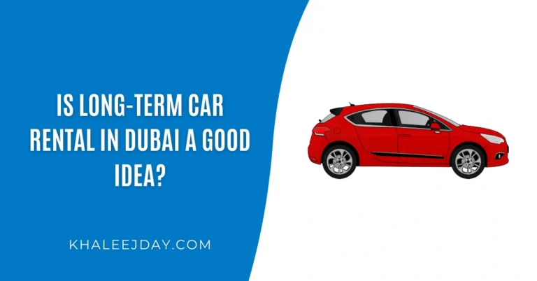 Is Long-Term Car Rental in Dubai a Good Idea
