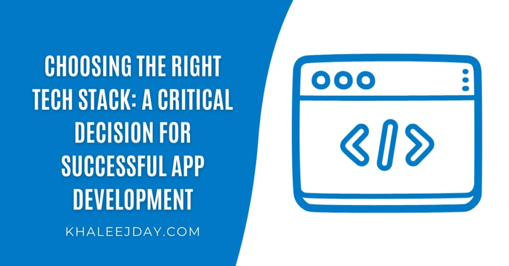 Choosing the Right Tech Stack A Critical Decision for Successful App Development