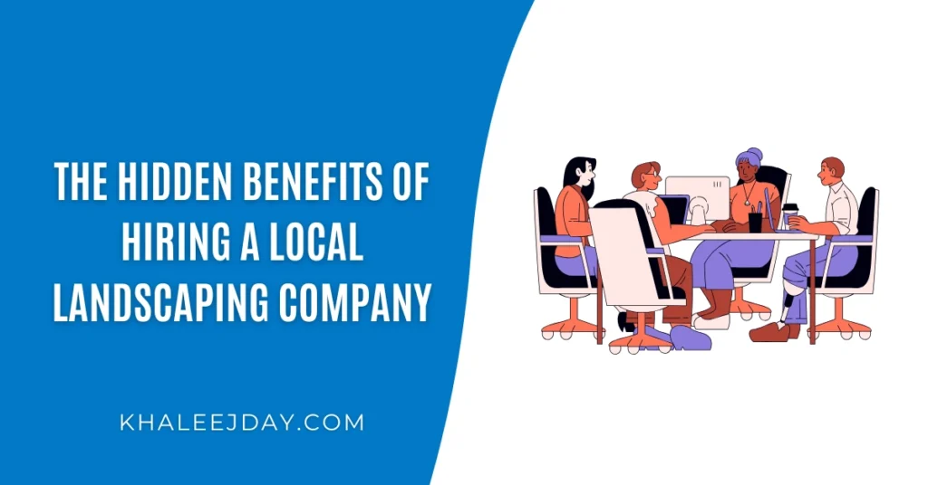 The Hidden Benefits of Hiring a Local Landscaping Company