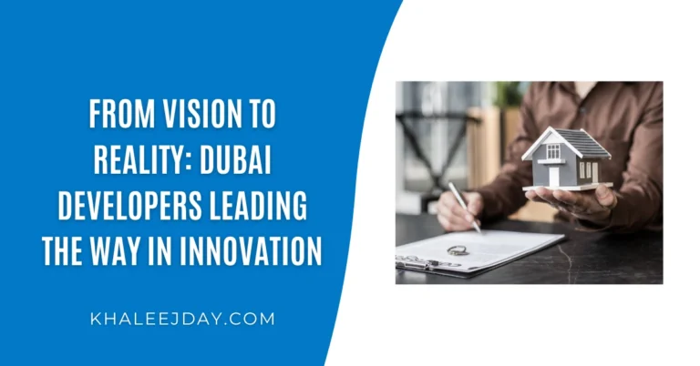 From Vision to Reality Dubai Developers Leading the Way in Innovation