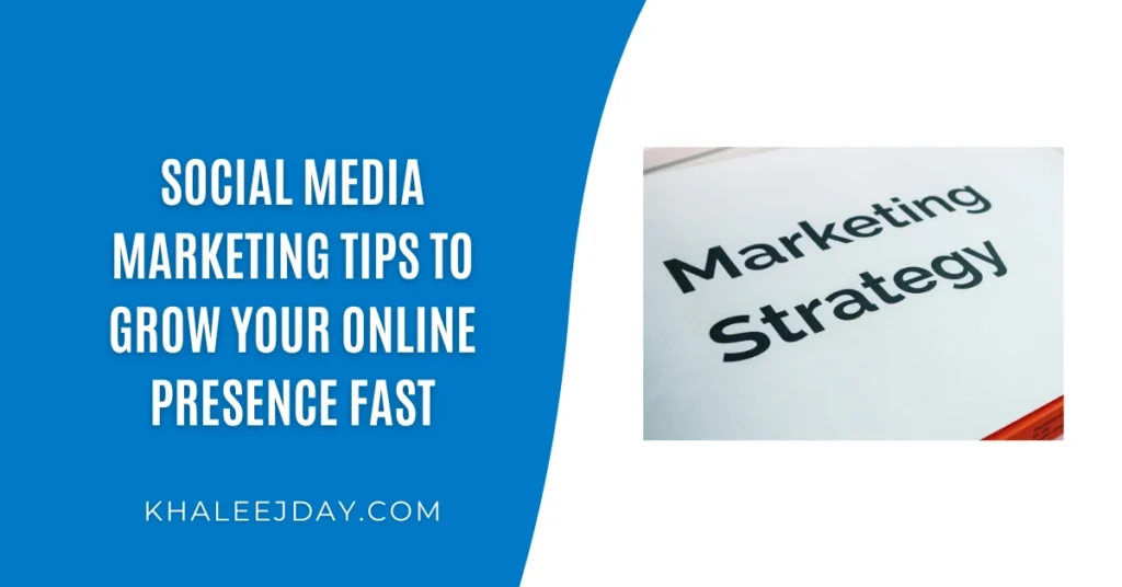 Social Media Marketing Tips to Grow Your Online Presence Fast
