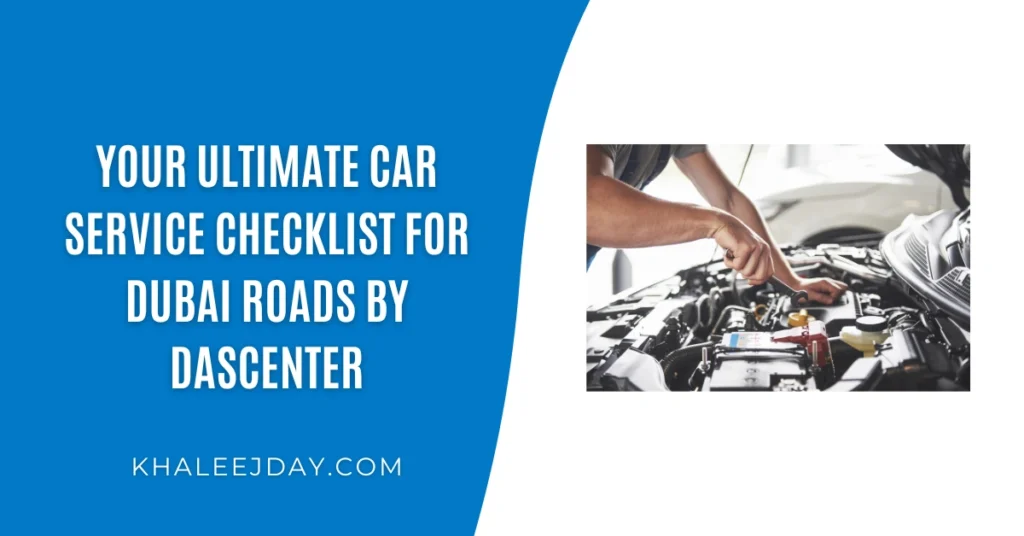 Your Ultimate Car Service Checklist for Dubai Roads by DAScenter