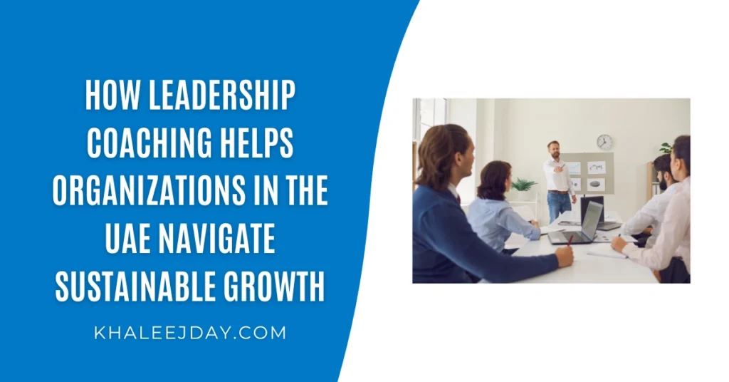 How Leadership Coaching Helps Organizations in the UAE Navigate Sustainable Growth