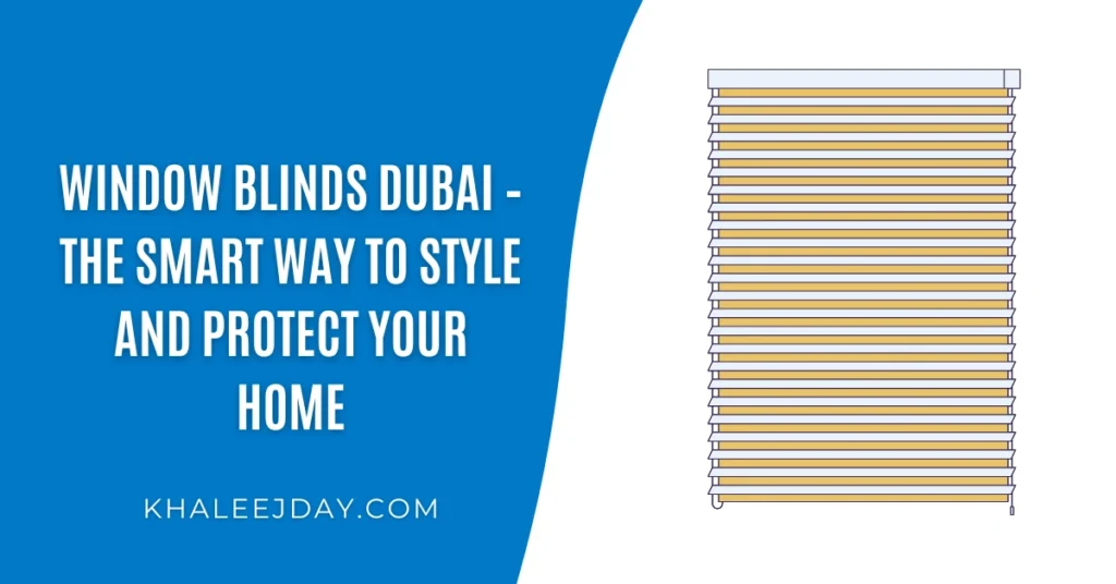 Window Blinds Dubai – The Smart Way to Style and Protect Your Home