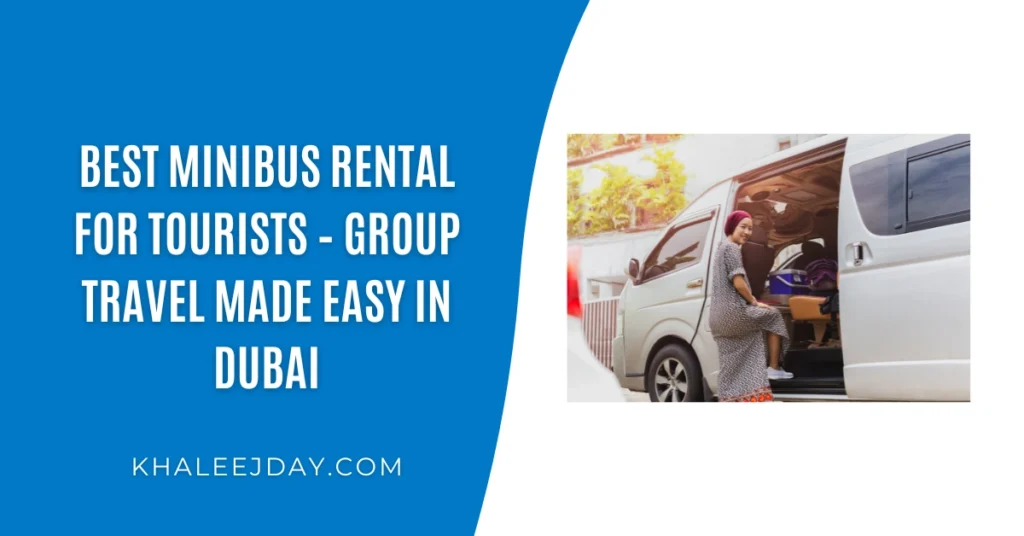 Best Minibus Rental for Tourists – Group Travel Made Easy in Dubai