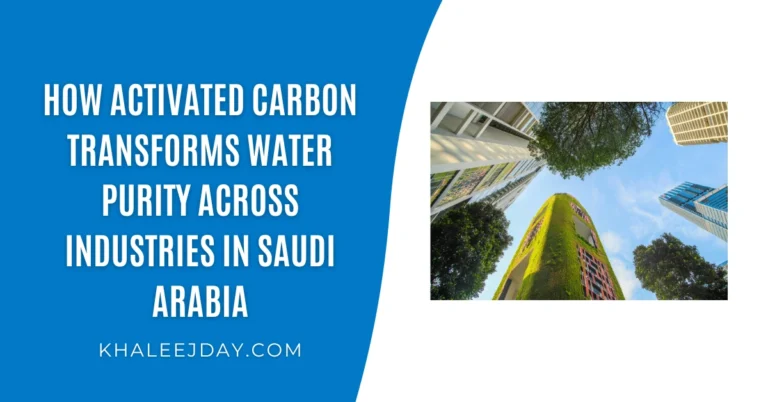 How Activated Carbon Transforms Water Purity Across Industries in Saudi Arabia