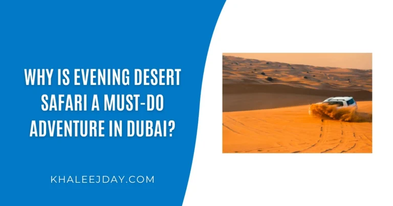 Why Is Evening Desert Safari a Must-Do Adventure in Dubai