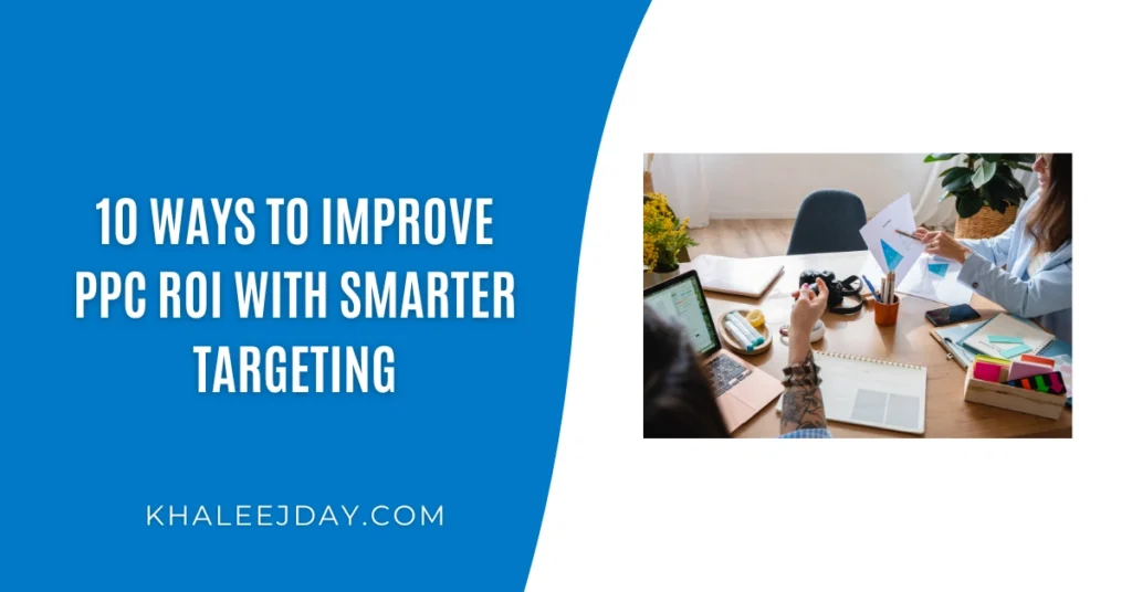 10 Ways to Improve PPC ROI with Smarter Targeting