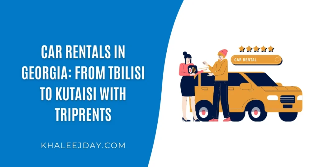 Car Rentals in Georgia From Tbilisi to Kutaisi with TripRents
