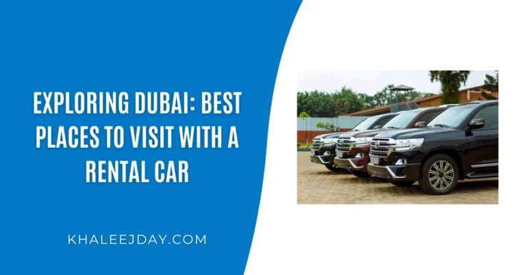 Exploring Dubai: Best Places to Visit with a Rental Car