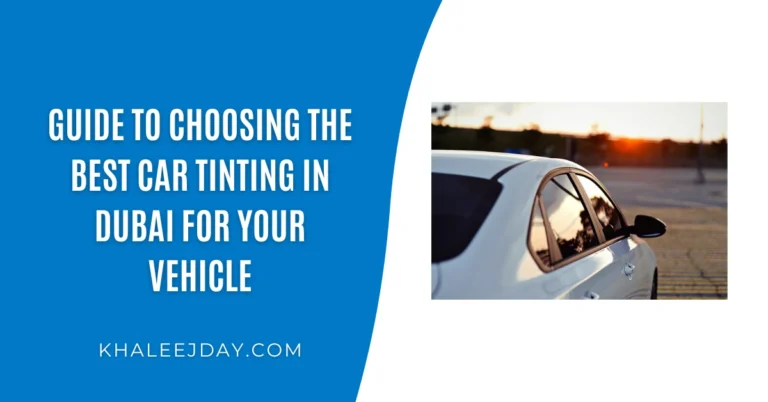 Guide to Choosing the Best Car Tinting in Dubai for Your Vehicle