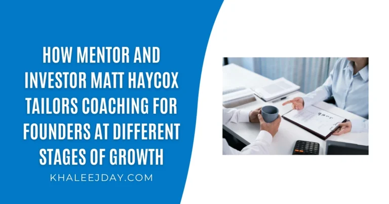 How Mentor And Investor Matt Haycox Tailors Coaching For Founders At Different Stages Of Growth