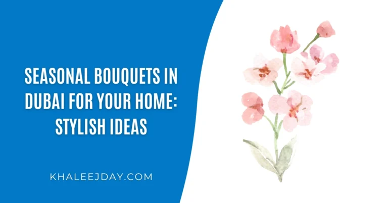 Seasonal Bouquets in Dubai for Your Home: Stylish Ideas