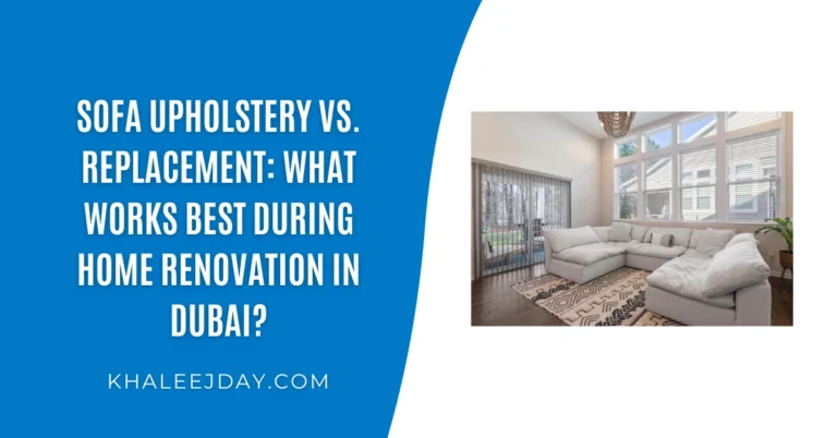 Sofa Upholstery vs. Replacement: What Works Best During Home Renovation in Dubai?