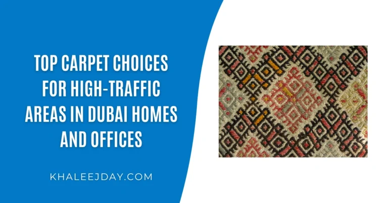 Top Carpet Choices for High-Traffic Areas in Dubai Homes and Offices