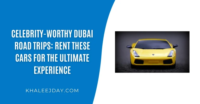 Celebrity-Worthy Dubai Road Trips Rent These Cars for the Ultimate Experience