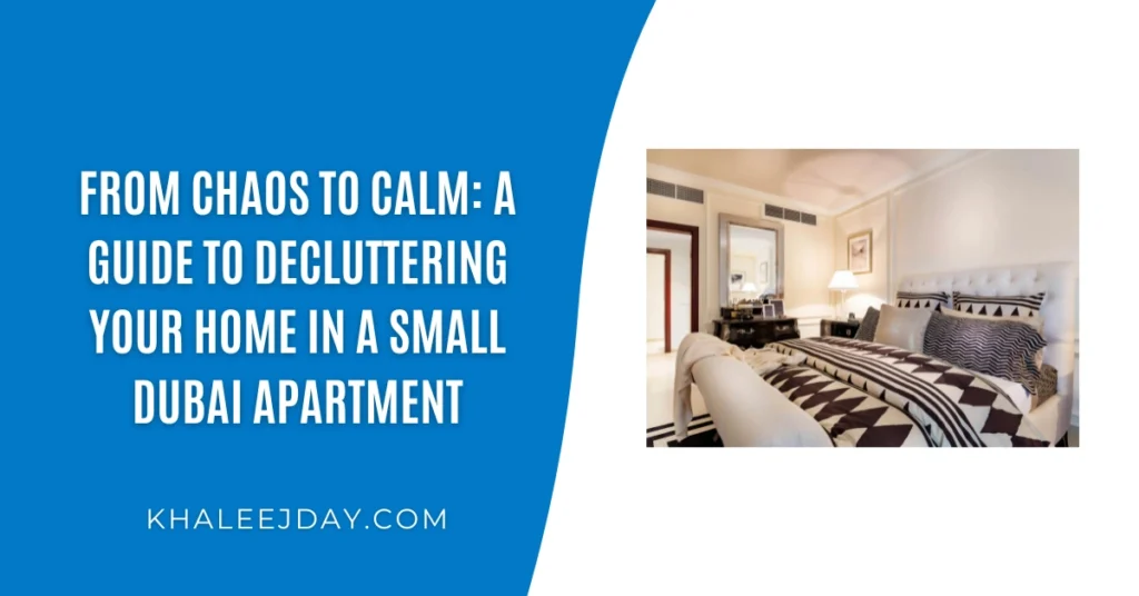 From Chaos to Calm A Guide to Decluttering Your Home in a Small Dubai Apartment