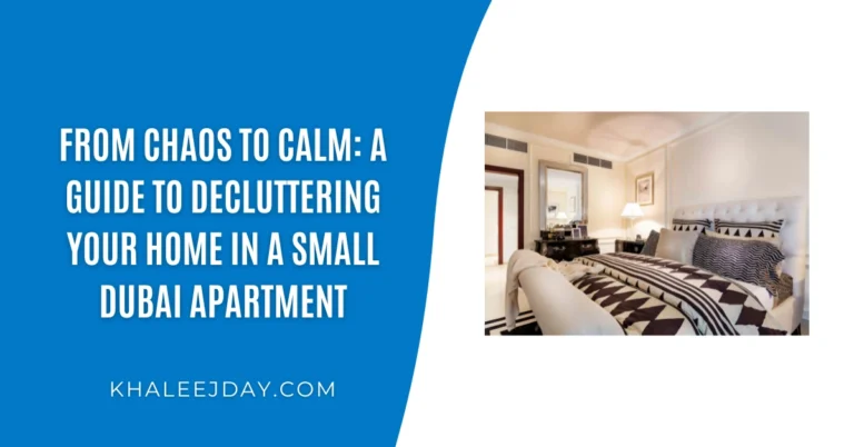 From Chaos to Calm A Guide to Decluttering Your Home in a Small Dubai Apartment