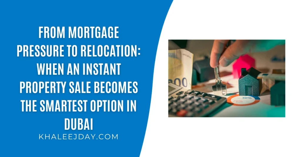 From Mortgage Pressure to Relocation When an Instant Property Sale Becomes the Smartest Option in Dubai