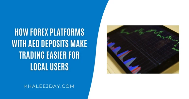 How Forex Platforms With AED Deposits Make Trading Easier for Local Users