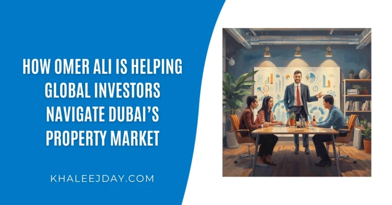 How Omer Ali Is Helping Global Investors Navigate Dubai’s Property Market