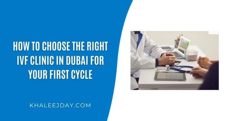How to Choose the Right IVF Clinic in Dubai for Your First Cycle