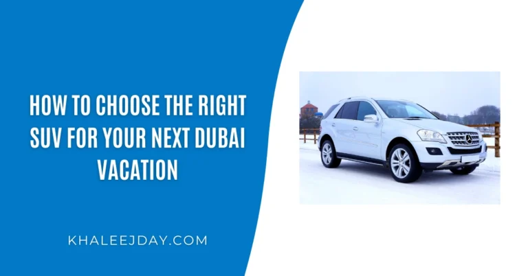 How to Choose the Right SUV for Your Next Dubai Vacation