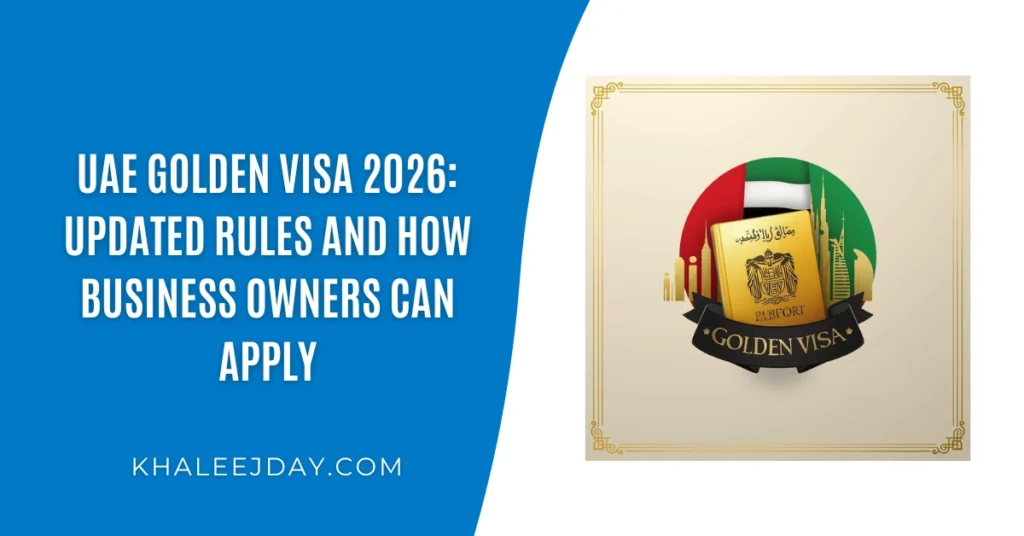 UAE Golden Visa 2026 Updated Rules and How Business Owners Can Apply