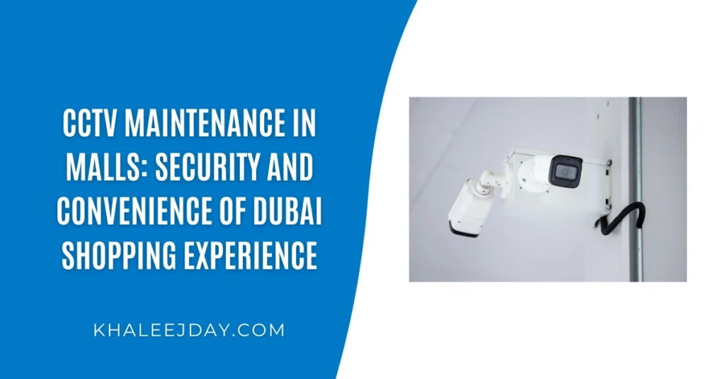 CCTV Maintenance in Malls Security and Convenience of Dubai Shopping Experience
