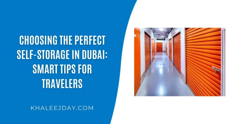 Choosing the Perfect Self-Storage in Dubai Smart Tips for Travelers