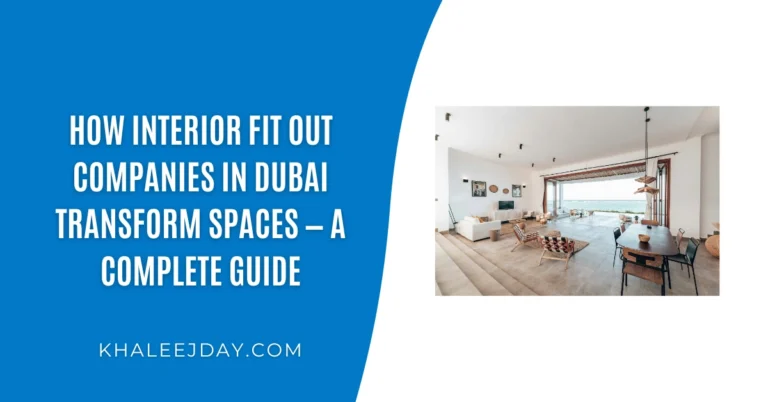 How Interior Fit Out Companies in Dubai Transform Spaces — A Complete Guide