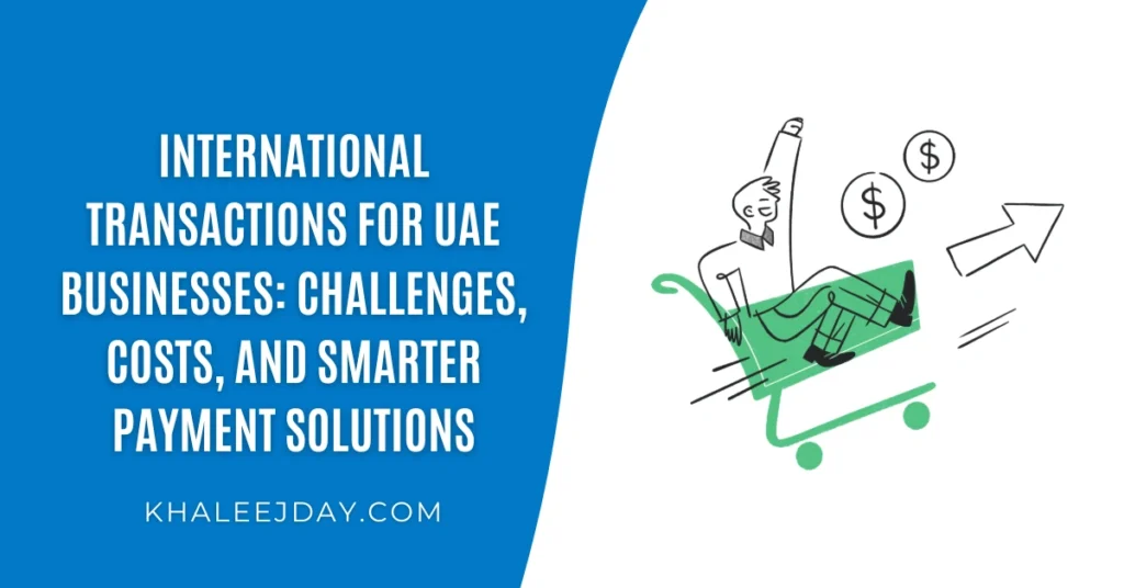 International Transactions for UAE Businesses Challenges, Costs, and Smarter Payment Solutions