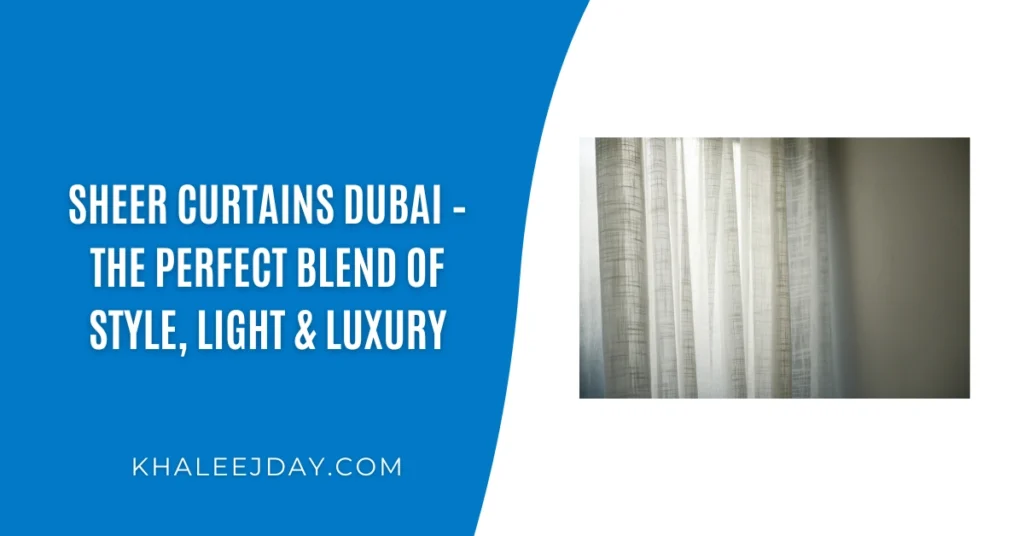 Sheer Curtains Dubai – The Perfect Blend of Style, Light & Luxury