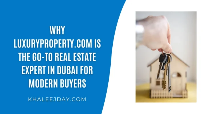 Why LuxuryProperty.com Is the Go-To Real Estate Expert in Dubai for Modern Buyers