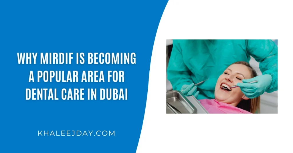 Why Mirdif Is Becoming a Popular Area for Dental Care in Dubai