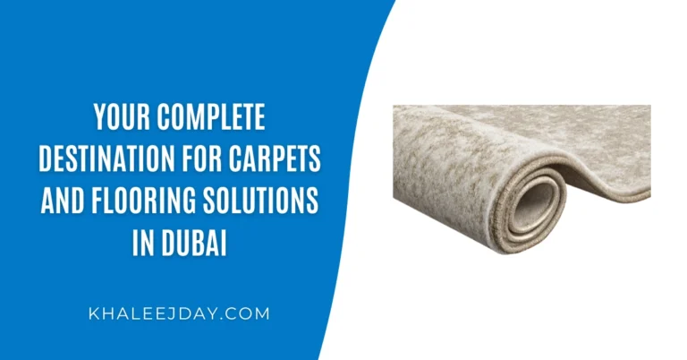 Your Complete Destination for Carpets and Flooring Solutions in Dubai