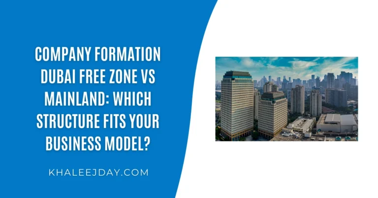 Company Formation Dubai Free Zone vs Mainland Which Structure Fits Your Business Model