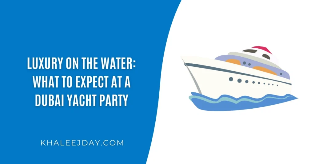 Luxury on the Water What to Expect at a Dubai Yacht Party