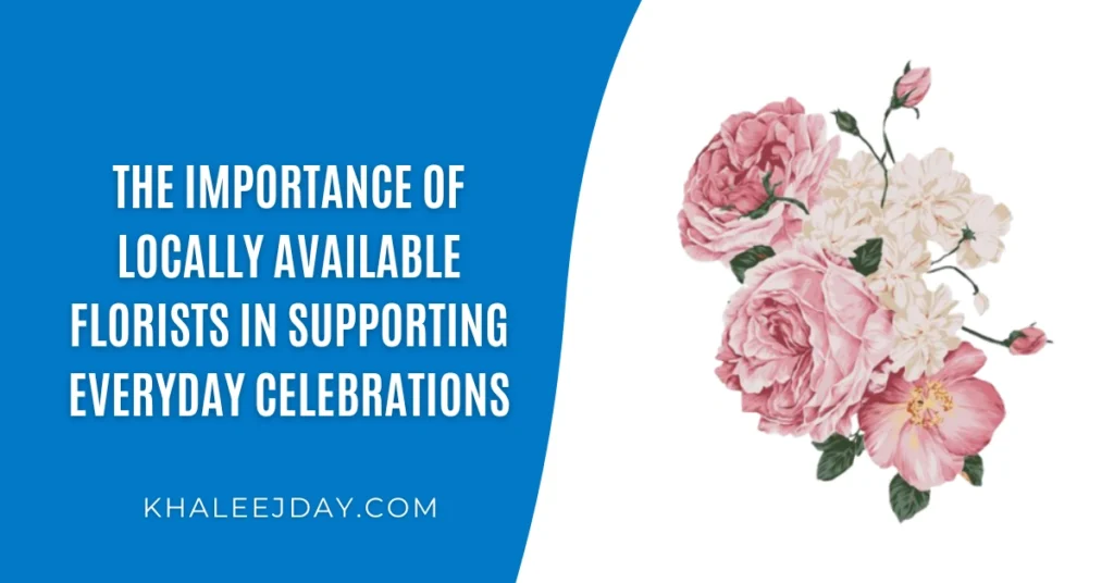 The Importance of Locally Available Florists in Supporting Everyday Celebrations