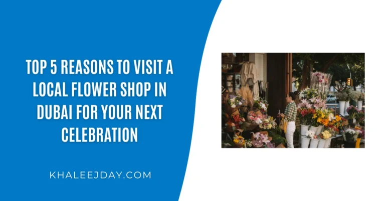 Top 5 Reasons to Visit a Local Flower Shop in Dubai for Your Next Celebration