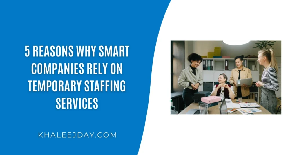 5 Reasons Why Smart Companies Rely on Temporary Staffing Services
