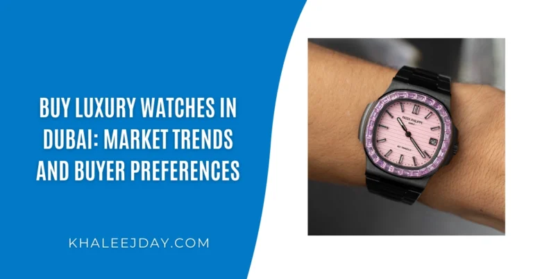 Buy Luxury Watches in Dubai Market Trends and Buyer Preferences