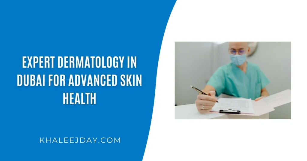 Expert Dermatology in Dubai for Advanced Skin Health