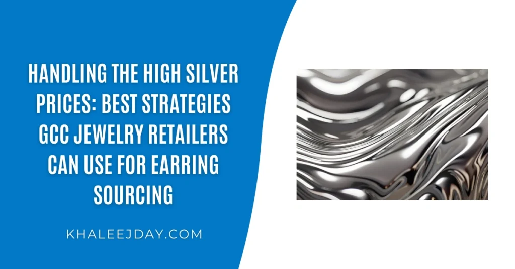 Handling the high silver prices Best strategies GCC jewelry retailers can use for earring sourcing