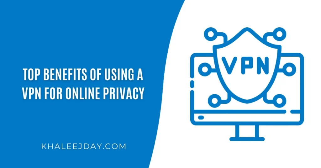 Top Benefits of Using a VPN for Online Privacy