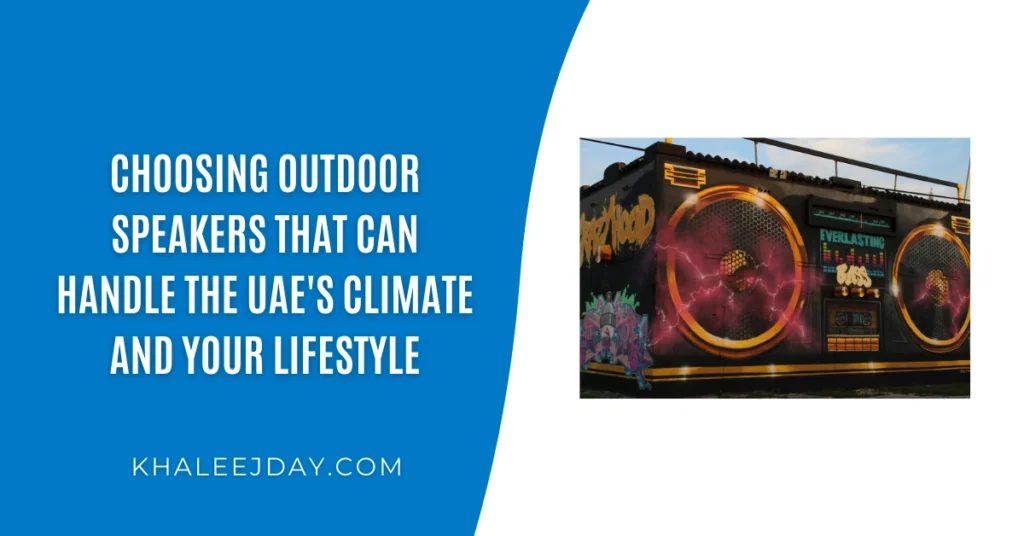 Choosing Outdoor Speakers That Can Handle the UAE's Climate and Your Lifestyle