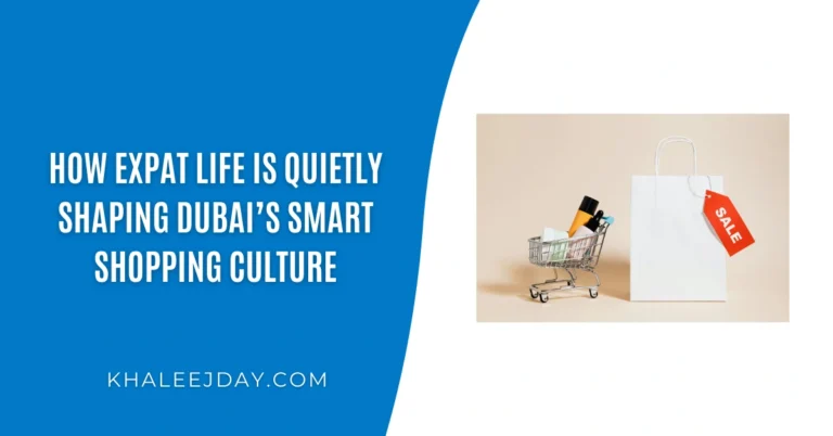 How Expat Life Is Quietly Shaping Dubai’s Smart Shopping Culture