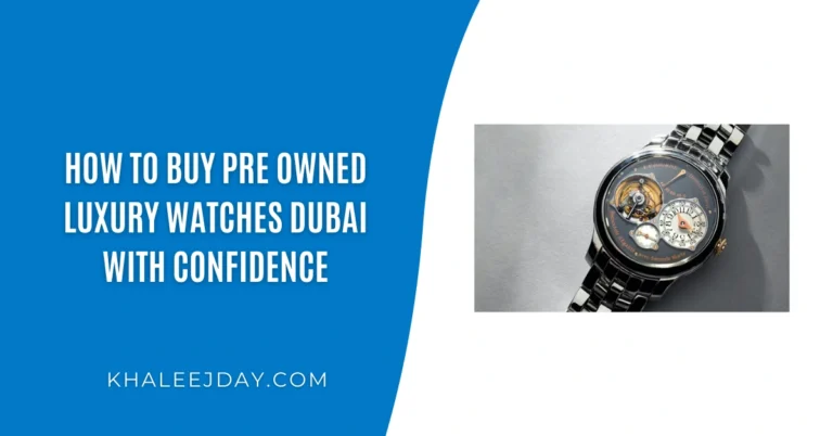 How to Buy Pre Owned Luxury Watches Dubai with Confidence