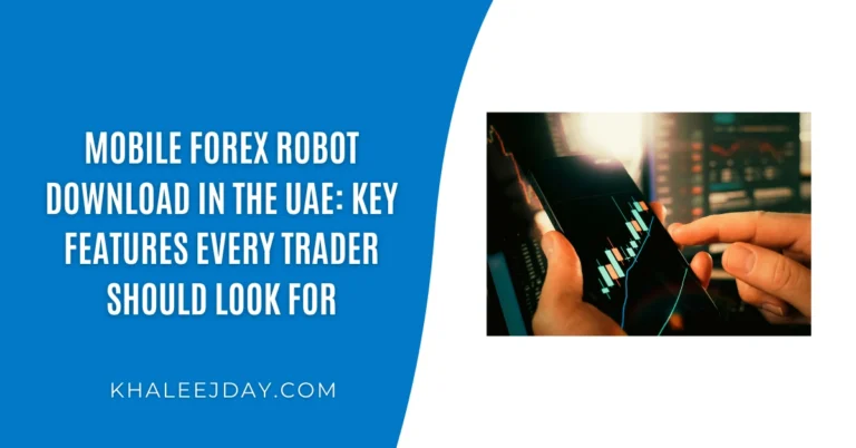 Mobile Forex Robot Download in the UAE Key Features Every Trader Should Look For